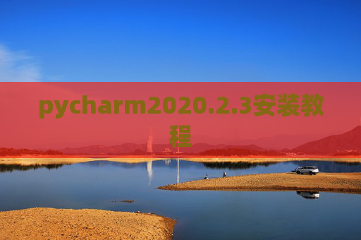 pycharm2020.2.3安装教程 pycharm2020.2.3安装教程